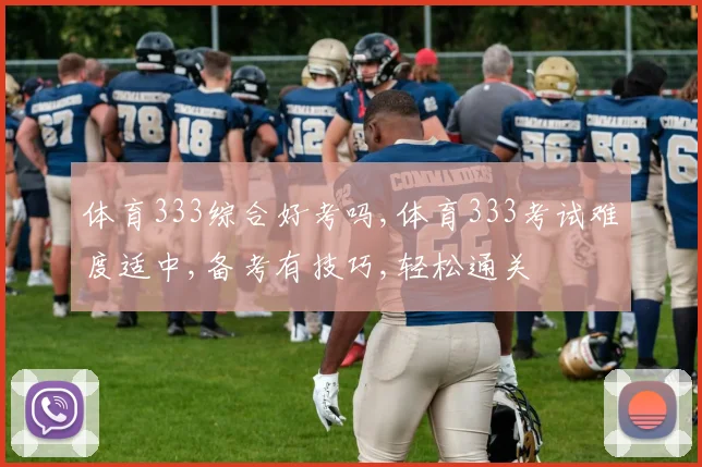 体育333综合好考吗,体育333考试难度适中,备考有技巧,轻松通关